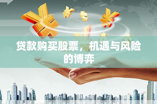 秀林贷款购买股票，机遇与风险的博弈