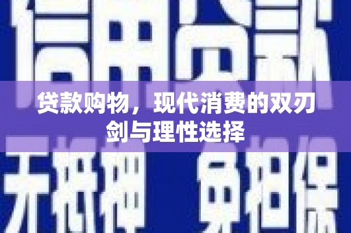 镇安贷款购物，现代消费的双刃剑与理性选择
