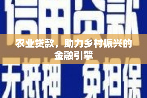 平镇农业贷款，助力乡村振兴的金融引擎