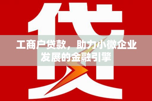 阳曲工商户贷款，助力小微企业发展的金融引擎