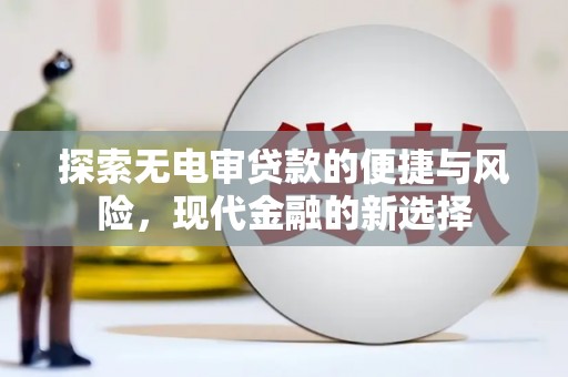 固镇探索无电审贷款的便捷与风险，现代金融的新选择
