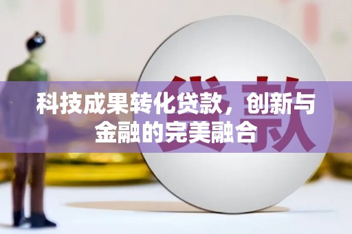 中正科技成果转化贷款，创新与金融的完美融合