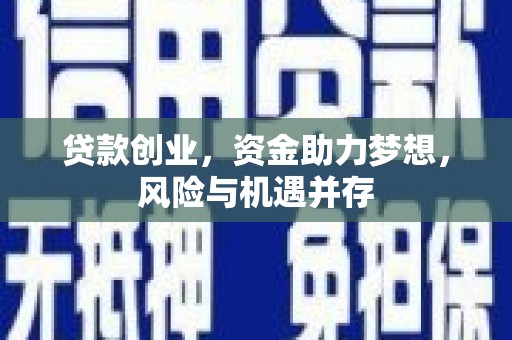 滁州贷款创业，资金助力梦想，风险与机遇并存