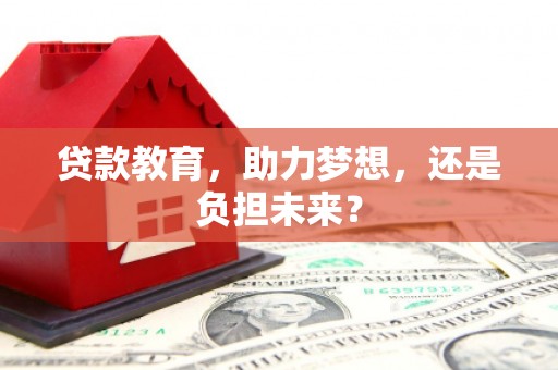 新会贷款教育，助力梦想，还是负担未来？