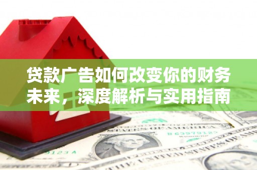 青河贷款广告如何改变你的财务未来，深度解析与实用指南