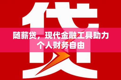 馆陶随薪贷，现代金融工具助力个人财务自由