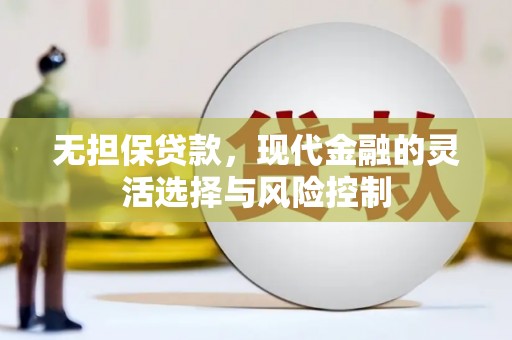 卓尼无担保贷款，现代金融的灵活选择与风险控制