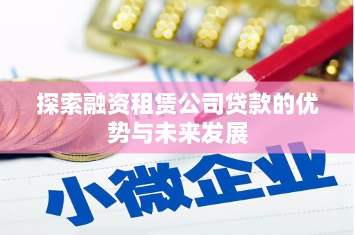 墨玉探索融资租赁公司贷款的优势与未来发展