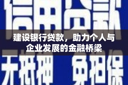 建宁建设银行贷款，助力个人与企业发展的金融桥梁