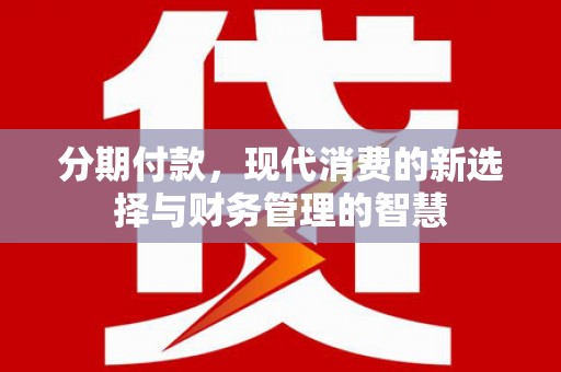 无锡分期付款，现代消费的新选择与财务管理的智慧