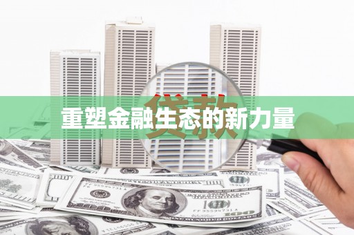 新县重塑金融生态的新力量