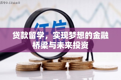 秀林贷款留学，实现梦想的金融桥梁与未来投资