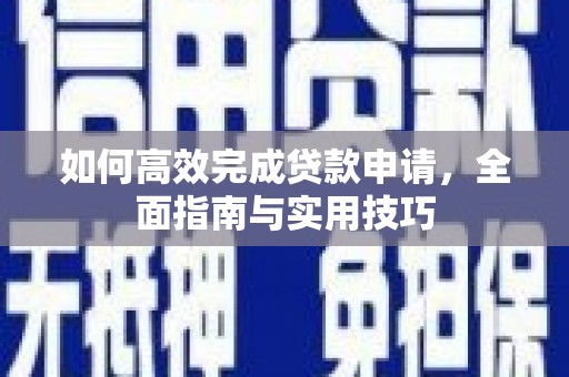 镇赉如何高效完成贷款申请，全面指南与实用技巧