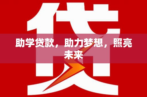 颍上助学贷款，助力梦想，照亮未来