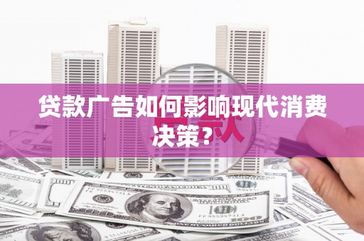 基隆贷款广告如何影响现代消费决策？