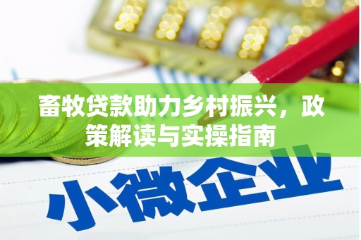 门源畜牧贷款助力乡村振兴，政策解读与实操指南