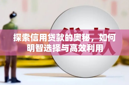 江东探索信用贷款的奥秘，如何明智选择与高效利用