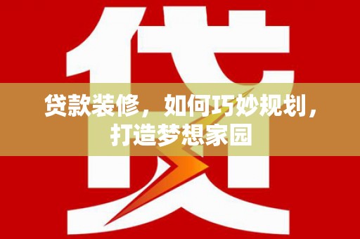 庆元贷款装修，如何巧妙规划，打造梦想家园