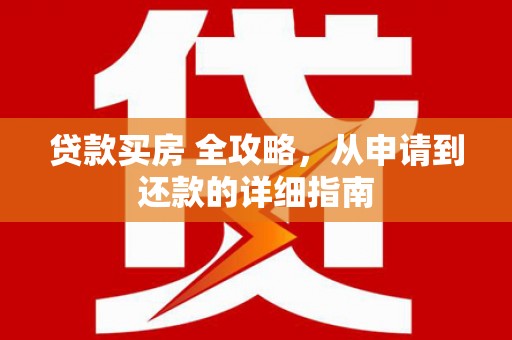 建瓯贷款买房 全攻略，从申请到还款的详细指南