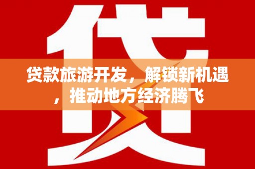 龙子湖贷款旅游开发，解锁新机遇，推动地方经济腾飞
