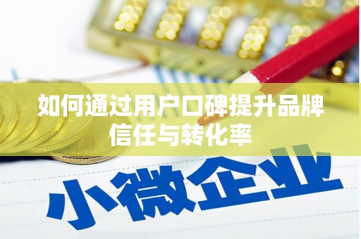 兰屿如何通过用户口碑提升品牌信任与转化率