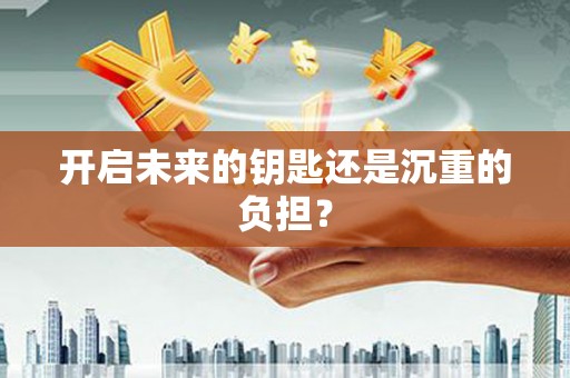 贵定开启未来的钥匙还是沉重的负担？