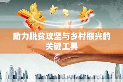 抚州助力脱贫攻坚与乡村振兴的关键工具